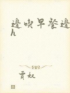 边吃早餐边肉她h