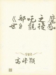 《哪吒之魔童降世》观后感200字