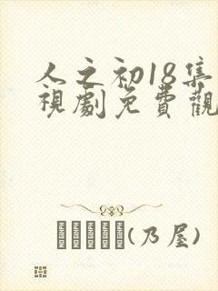 人之初18集电视剧免费观看