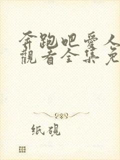 奔跑吧爱人在线观看全集免费播放