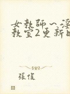 女教师～淫辱の教室2更新时间