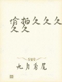 偷拍久久久久久久久