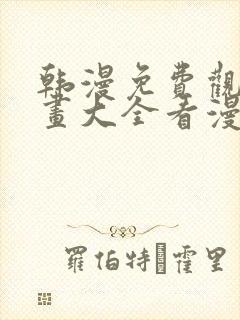 韩漫免费观看漫画大全看漫画下拉式