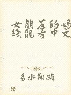 女朋友的妈妈在线观看中文字幕