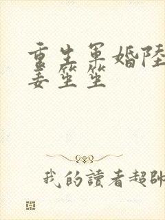 重生军婚陆寒砚姜笙笙