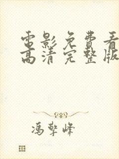 电影免费看在线高清完整版播放器