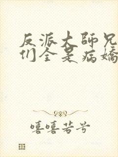 反派大师兄师妹们全是病娇动漫全集封面