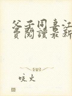 父子同妻江婉免费阅读最新章节更新