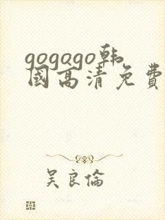 gogogo韩国高清免费完整版在线播放