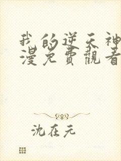 我的逆天神器动漫免费观看