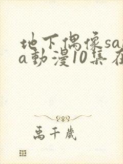 地下偶像sana动漫10集在线