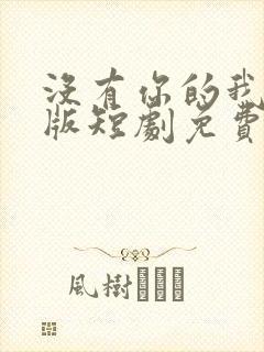 没有你的我完整版短剧免费观看