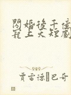 闪婚后千亿总裁宠上天短剧