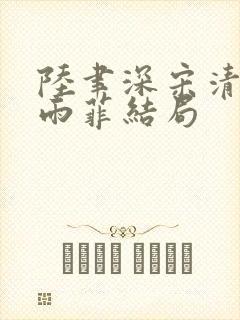 陆聿深宋清越秦雨菲结局