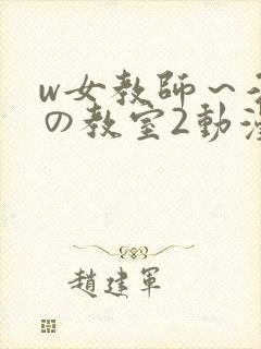 w女教师～淫辱の教室2动漫