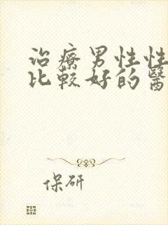 治疗男性性功能比较好的医院