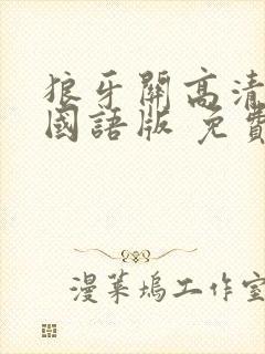 狼牙关高清完整国语版 免费观看