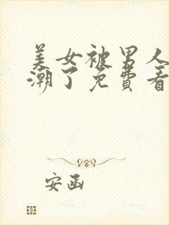 美女被男人操高潮了免费看的网站