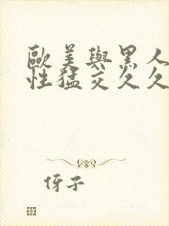 欧美与黑人午夜性猛交久久久