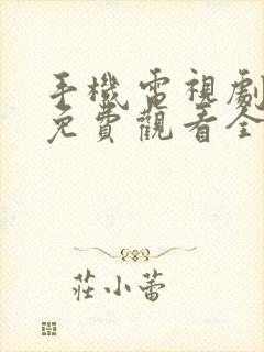 手机电视剧高清免费观看全集