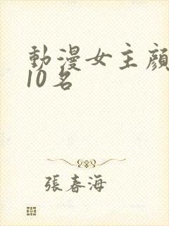 动漫女主颜值前10名