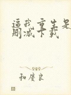 逼我重生是吧无删减下载