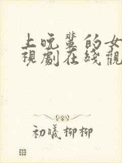 上晚辈的女友电视剧在线观看免费