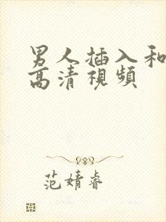 男人插入和高潮高清视频