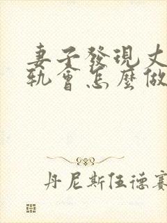 妻子发现丈夫出轨会怎么做