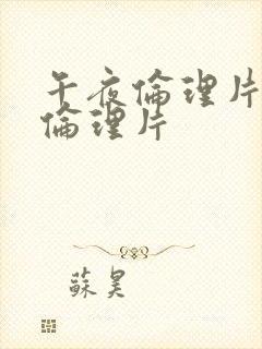 午夜伦理片最新伦理片