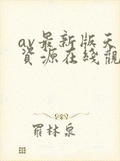 av最新版天堂资源在线观看