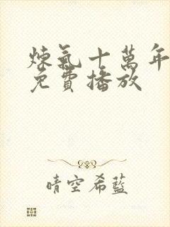 炼气十万年全集免费播放