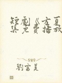 短剧《方夏》全集免费播放