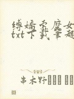 缚娇索魔女绳劫txt下载笔趣阁