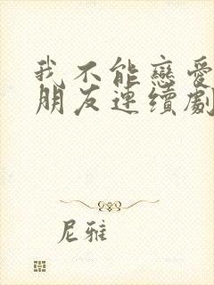 我不能恋爱的女朋友连续剧