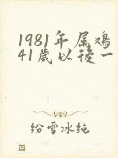 1981年属鸡41岁以后一生命运