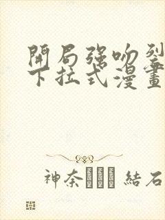 开局强吻裂口女下拉式漫画免费观看