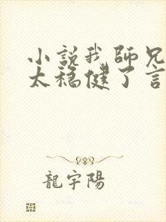 小说我师兄实在太稳健了言归正传在线阅读