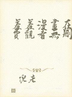 羞羞漫画在线免费观看无删减