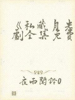 《私藏月光》短剧全集免费观看