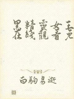 黑精灵女王动漫在线观看免费高清