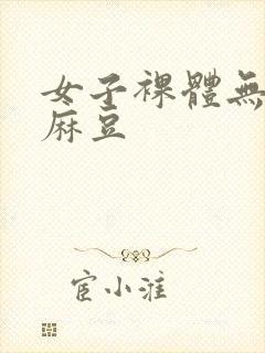 女子裸体无遮挡麻豆