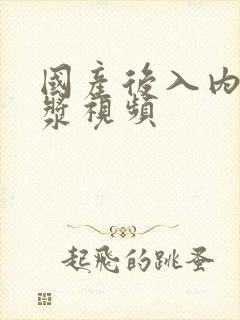 国产后入内射白浆视频