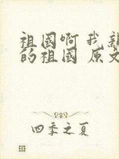 祖国啊 我亲爱的祖国 原文