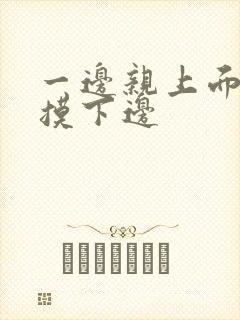 一边亲上面一边摸下边