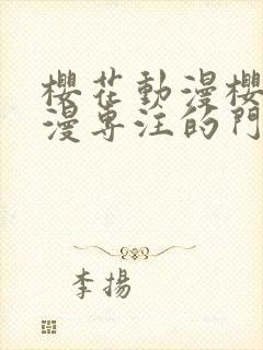 樱花动漫樱花动漫专注的门户网站