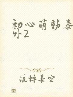 初心萌动泰剧番外2封面
