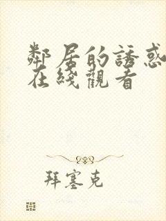 邻居的诱惑免费在线观看