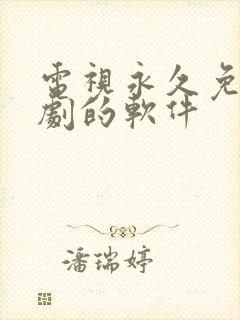 电视永久免费追剧的软件