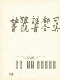 她跟谁都可以免费观看全集